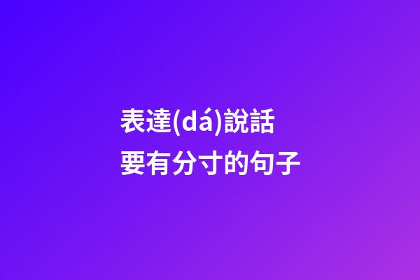 表達(dá)說話要有分寸的句子