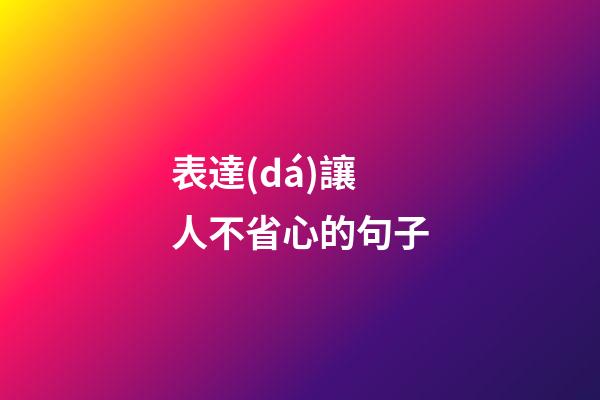 表達(dá)讓人不省心的句子