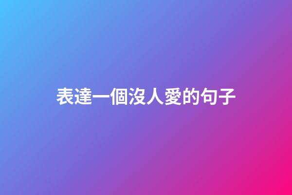 表達一個沒人愛的句子