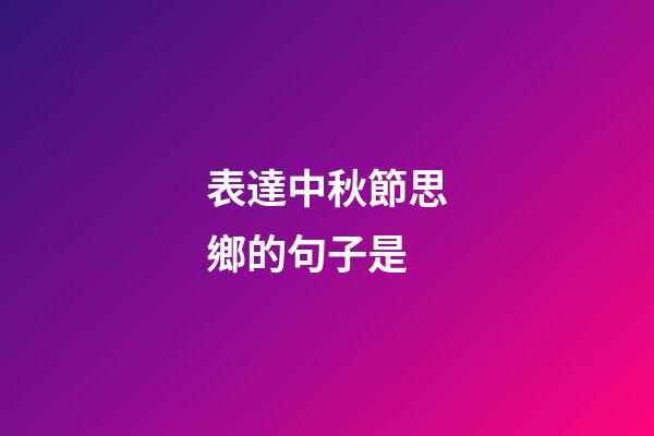 表達中秋節思鄉的句子是