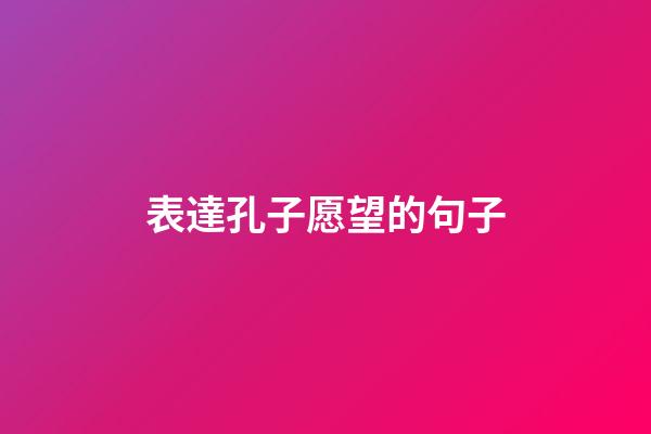 表達孔子愿望的句子
