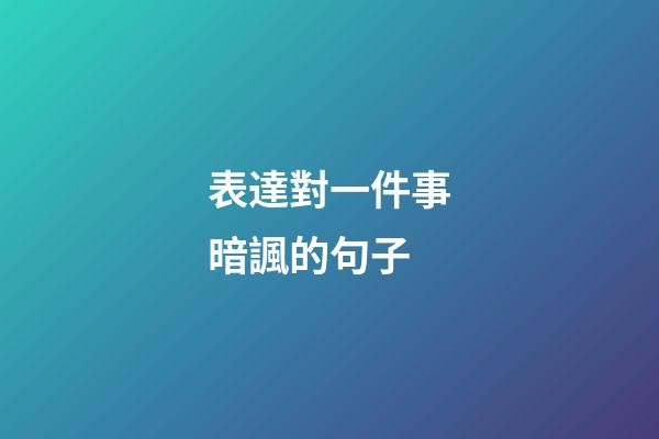 表達對一件事暗諷的句子