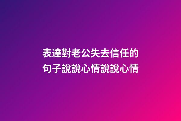 表達對老公失去信任的句子說說心情說說心情