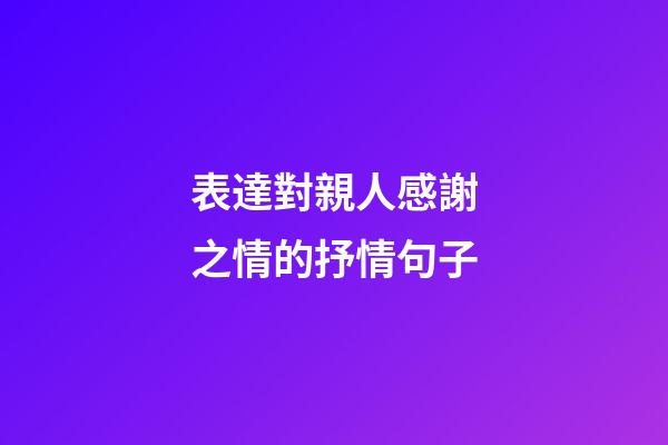 表達對親人感謝之情的抒情句子