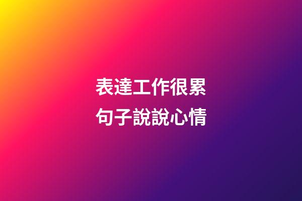 表達工作很累句子說說心情