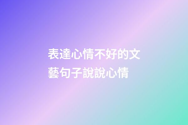 表達心情不好的文藝句子說說心情