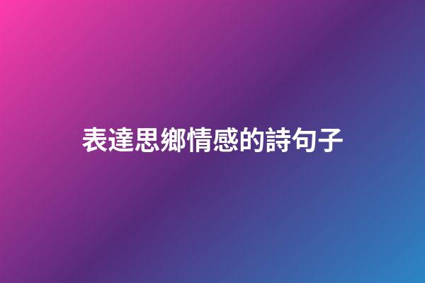 表達思鄉情感的詩句子