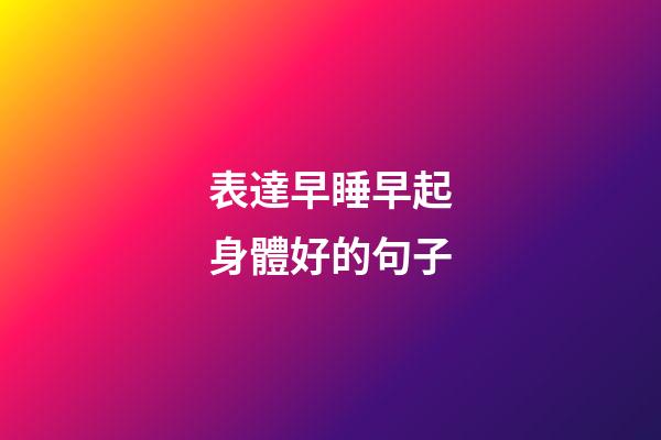 表達早睡早起身體好的句子