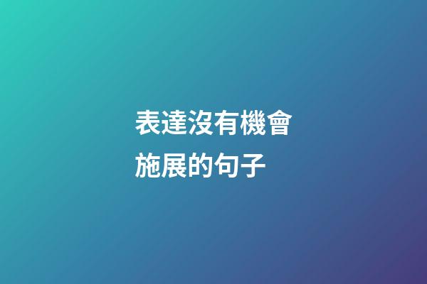 表達沒有機會施展的句子