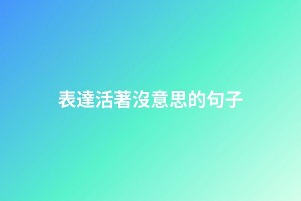 表達活著沒意思的句子