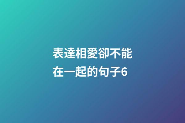 表達相愛卻不能在一起的句子6