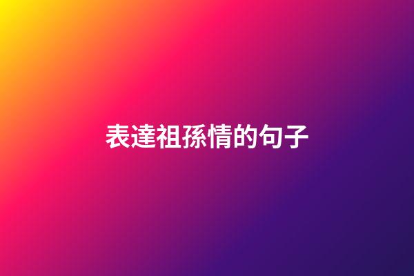 表達祖孫情的句子
