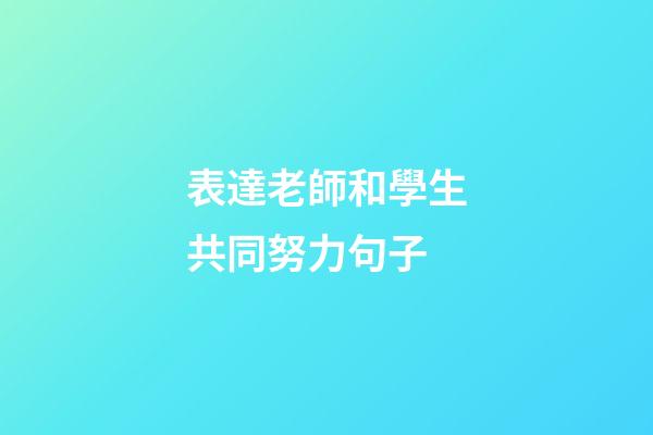 表達老師和學生共同努力句子