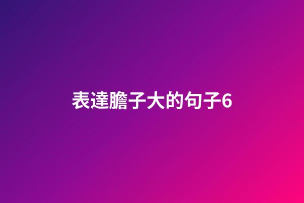 表達膽子大的句子6