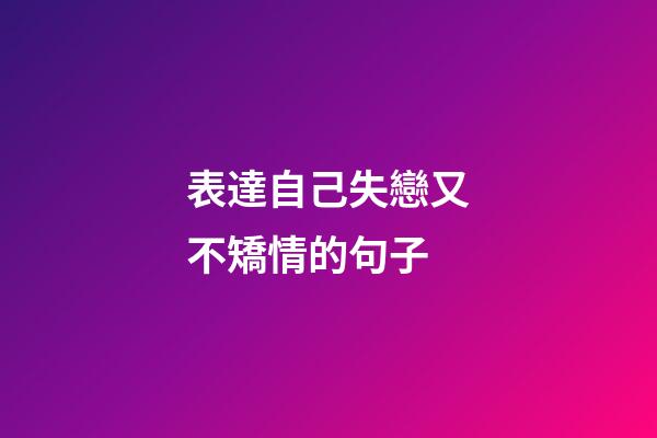 表達自己失戀又不矯情的句子