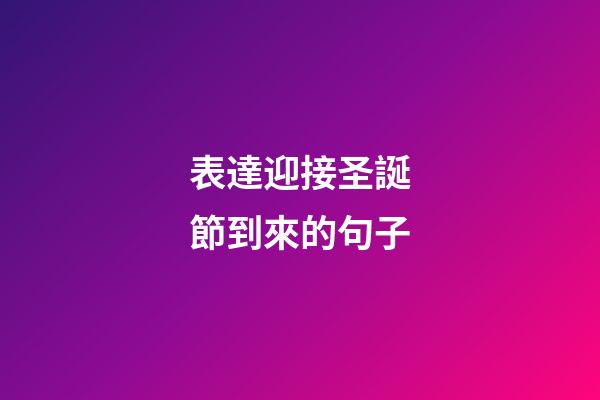 表達迎接圣誕節到來的句子