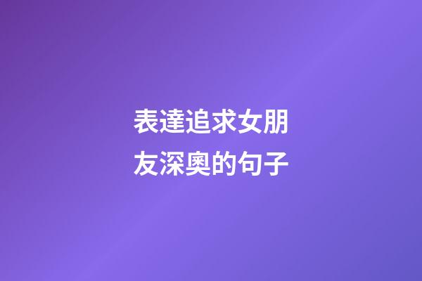 表達追求女朋友深奧的句子