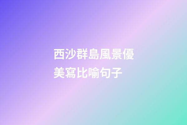 西沙群島風景優美寫比喻句子