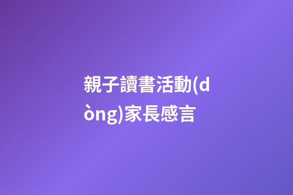 親子讀書活動(dòng)家長感言