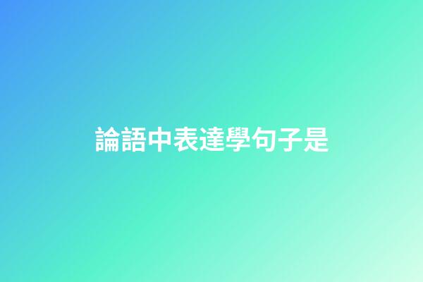 論語中表達學句子是