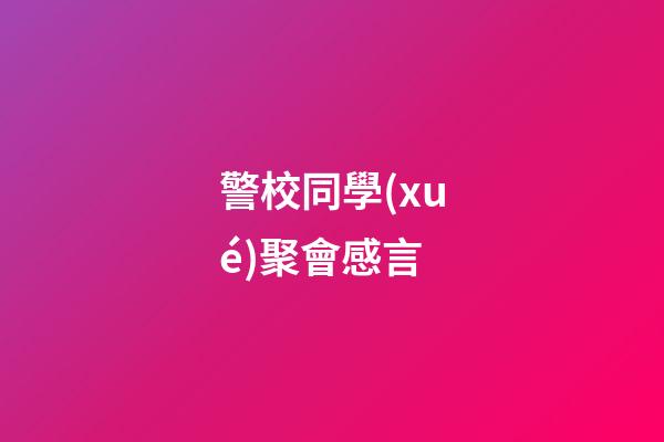 警校同學(xué)聚會感言