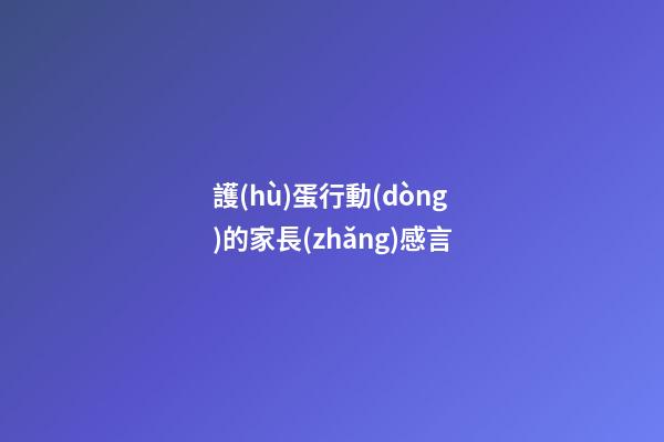 護(hù)蛋行動(dòng)的家長(zhǎng)感言
