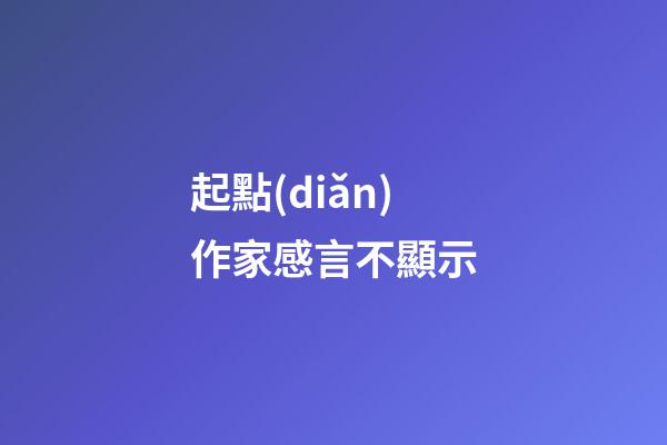 起點(diǎn)作家感言不顯示