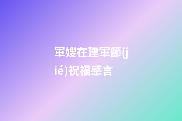 軍嫂在建軍節(jié)祝福感言