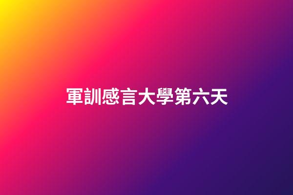 軍訓感言大學第六天
