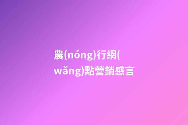 農(nóng)行網(wǎng)點營銷感言