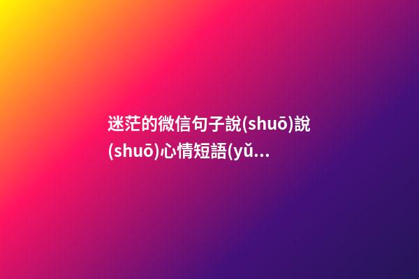 迷茫的微信句子說(shuō)說(shuō)心情短語(yǔ)