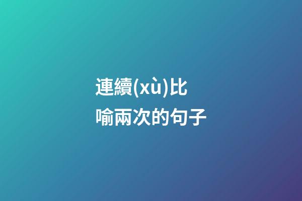 連續(xù)比喻兩次的句子