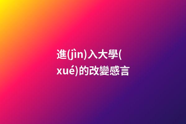 進(jìn)入大學(xué)的改變感言