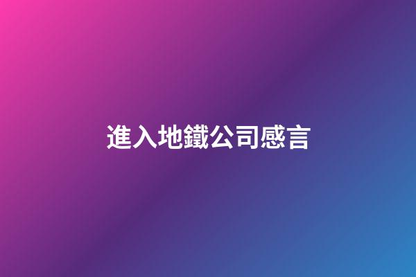 進入地鐵公司感言