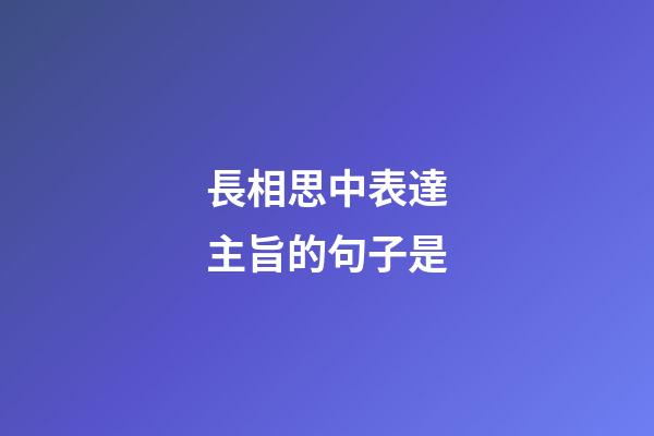 長相思中表達主旨的句子是
