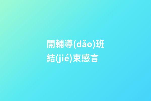開輔導(dǎo)班結(jié)束感言