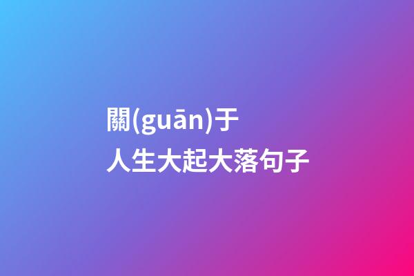 關(guān)于人生大起大落句子