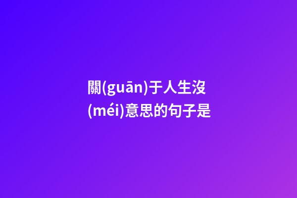 關(guān)于人生沒(méi)意思的句子是
