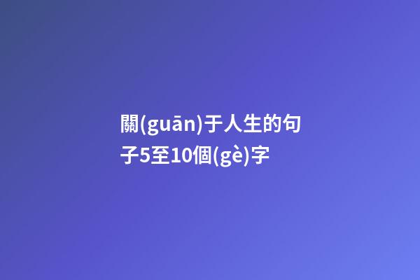 關(guān)于人生的句子5至10個(gè)字