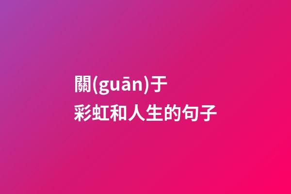 關(guān)于彩虹和人生的句子