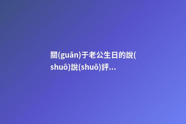 關(guān)于老公生日的說(shuō)說(shuō)評(píng)論