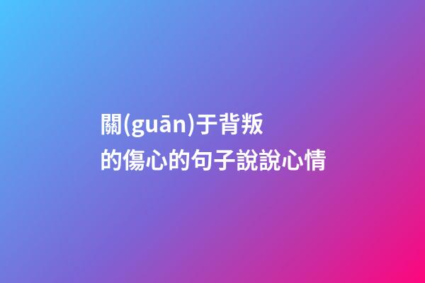 關(guān)于背叛的傷心的句子說說心情