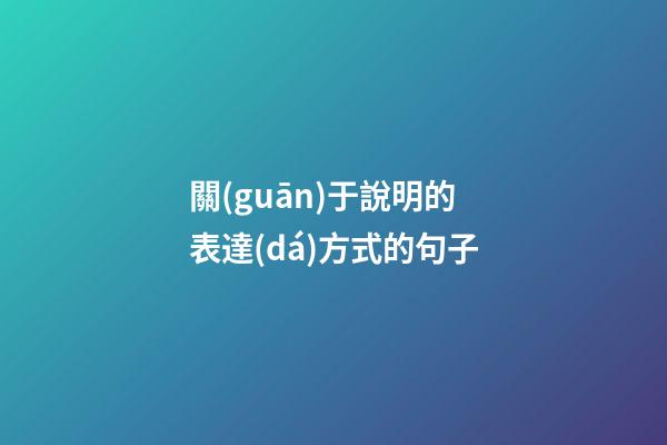 關(guān)于說明的表達(dá)方式的句子