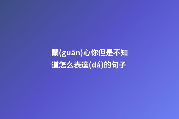 關(guān)心你但是不知道怎么表達(dá)的句子