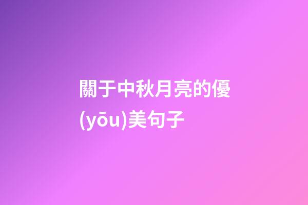 關于中秋月亮的優(yōu)美句子