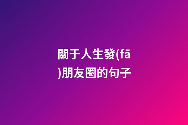 關于人生發(fā)朋友圈的句子