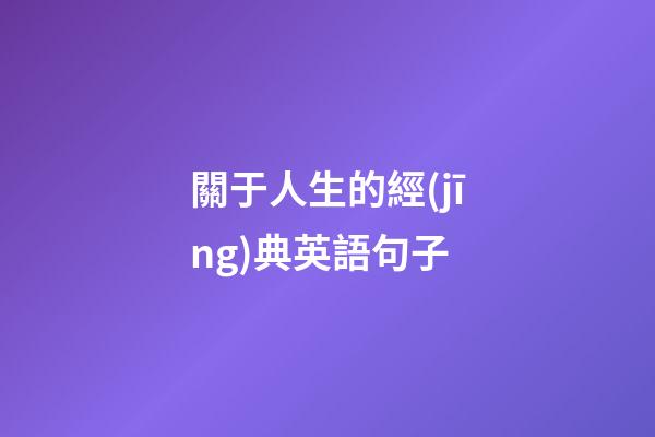 關于人生的經(jīng)典英語句子