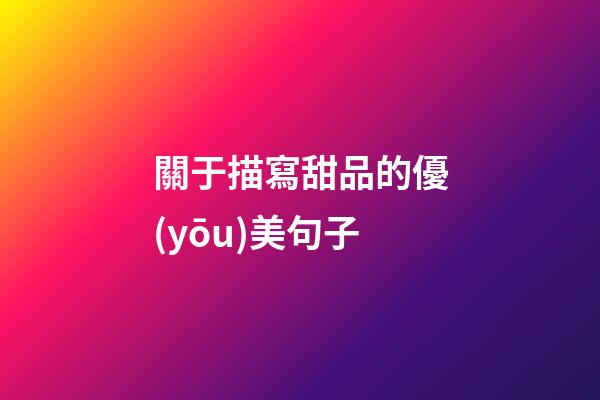 關于描寫甜品的優(yōu)美句子