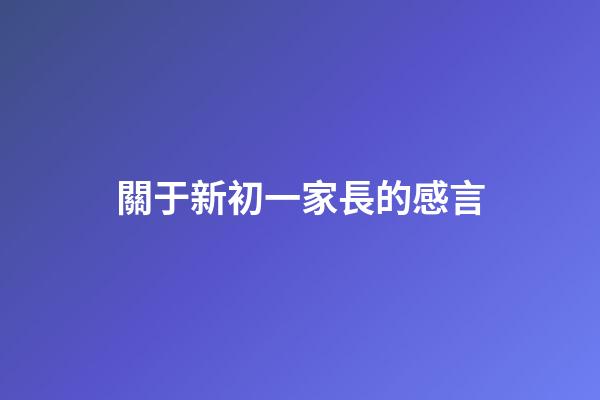 關于新初一家長的感言