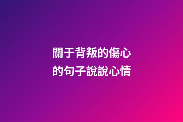 關于背叛的傷心的句子說說心情